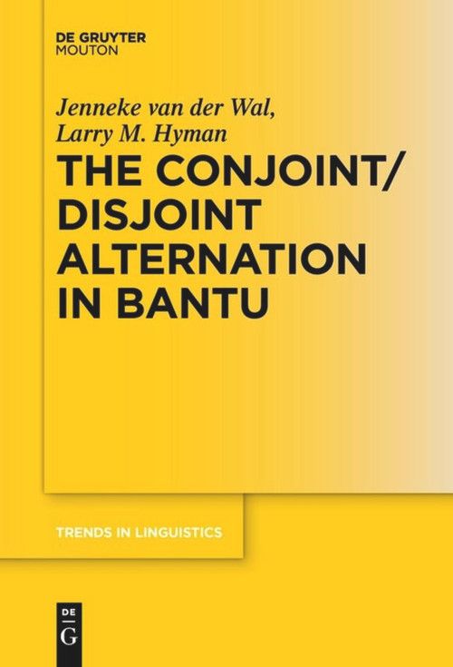 The Conjoint/Disjoint Alternation in Bantu by Jenneke van der Wal, Larry M. Hyman, 9783110634990