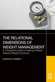 The Relational Dimensions of Weight Management (A Therapist's Guide to Helping Patients Resolve Weight Concerns) by Lawrence Josephs, 9781032503783