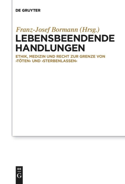 Lebensbeendende Handlungen (Ethik, Medizin und Recht zur Grenze von ‚Töten‘ und ‚Sterbenlassen‘) (German Edition) by Franz-Josef Bormann, 9783110636789