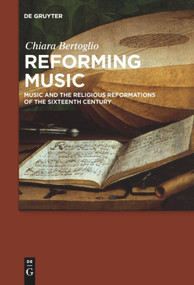 Reforming Music (Music and the Religious Reformations of the Sixteenth Century) by Chiara Bertoglio, 9783110636819