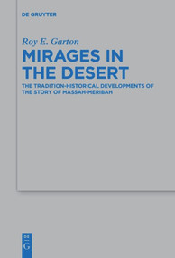Mirages in the Desert (The Tradition-historical Developments of the Story of Massah-Meribah) by Roy E. Garton, 9783110637151