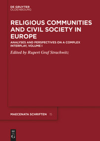 Religious Communities and Civil Society in Europe (Analyses and Perspectives on a Complex Interplay, Volume I) by Rupert Graf Strachwitz, 9783110641462