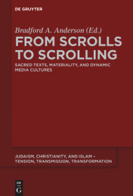 From Scrolls to Scrolling (Sacred Texts, Materiality, and Dynamic Media Cultures) by Bradford A. Anderson, 9783110643602