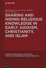 Sharing and Hiding Religious Knowledge in Early Judaism, Christianity, and Islam by Mladen Popović, Lautaro Roig Lanzillotta, Clare Wilde, 9783110643732