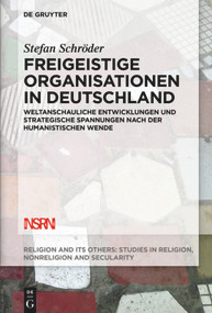 Freigeistige Organisationen in Deutschland (Weltanschauliche Entwicklungen und strategische Spannungen nach der humanistischen Wende) (German Edition) by Stefan Schröder, 9783110644043