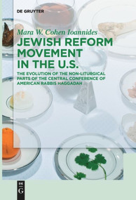 Jewish Reform Movement in the US (The Evolution of the Non-Liturgical Parts of the Central Conference of American Rabbis Haggadah) by Mara W. Cohen Ioannides, 9783110645576