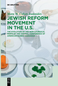 Jewish Reform Movement in the US (The Evolution of the Non-Liturgical Parts of the Central Conference of American Rabbis Haggadah) by Mara W. Cohen Ioannides, 9783110645576