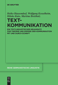 Textkommunikation (Ein textlinguistischer Neuansatz zur Theorie und Empirie der Kommunikation mit und durch Schrift) (German Edition) by Heiko Hausendorf, Wolfgang Kesselheim, Hiloko Kato, Martina Breitholz, 9783110647792
