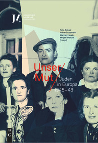 Unser Mut - Juden in Europa 1945-48 (German Edition) by Kata Bohus, Atina Grossmann, Werner Hanak, Mirjam Wenzel, 9783110649185