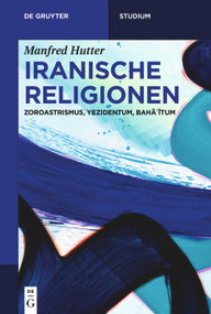 Iranische Religionen (Zoroastrismus, Yezidentum, Bahāʾītum) (German Edition) by Manfred Hutter, 9783110649710