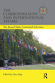The Commonwealth and International Affairs (The Round Table Centennial Selection) by Alex May, 9781138882096