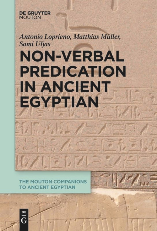 Non-Verbal Predication in Ancient Egyptian by Antonio Loprieno, Matthias Müller, Sami Uljas, 9783110651577
