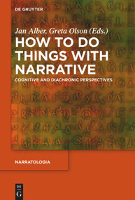 How to Do Things with Narrative (Cognitive and Diachronic Perspectives) by Jan Alber, Greta Olson, Birte Christ, 9783110651676