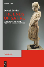 The Ends of Satire (Legacies of Satire in Postwar German Writing) by Daniel Bowles, 9783110651706
