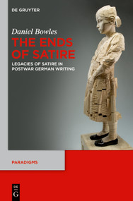 The Ends of Satire (Legacies of Satire in Postwar German Writing) by Daniel Bowles, 9783110651706