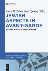 Jewish Aspects in Avant-Garde (Between Rebellion and Revelation) by Mark H. Gelber, Sami Sjöberg, 9783110651775