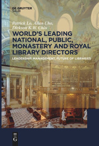 World´s Leading National, Public, Monastery and Royal Library Directors (Leadership, Management, Future of Libraries) by Patrick Lo, Allan Cho, Dickson K.W. Chiu, 9783110652413