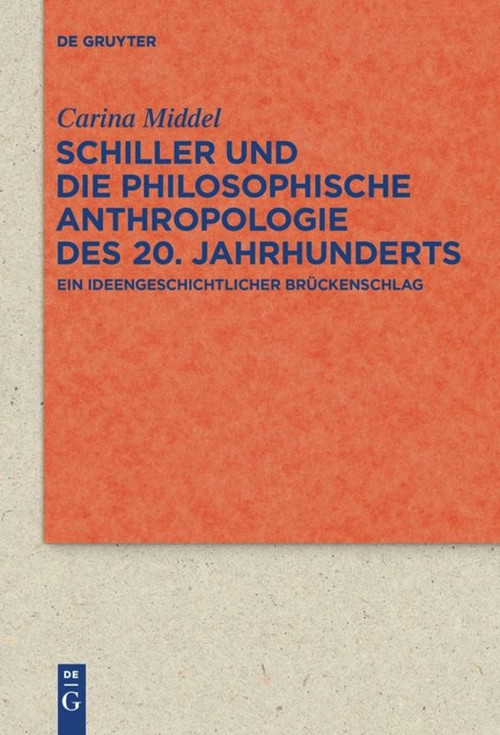 Schiller und die Philosophische Anthropologie des 20. Jahrhunderts (Ein ideengeschichtlicher Brückenschlag) (German Edition) by Carina Middel, 9783110652659