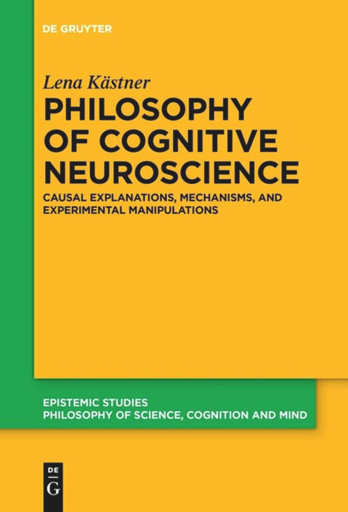 Philosophy of Cognitive Neuroscience (Causal Explanations, Mechanisms and Experimental Manipulations) by Lena Kästner, 9783110653915