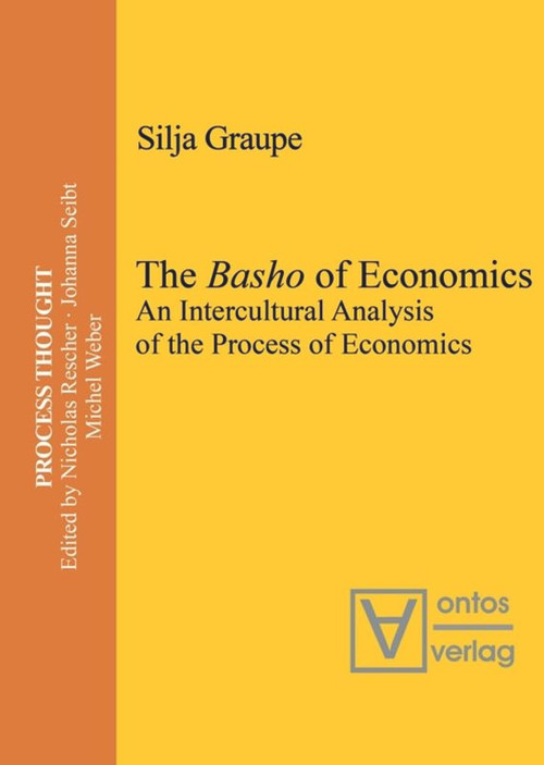 The Basho of Economics (An Intercultural Analysis of the Process of Economics. Translated and Introduced by Roger Gathman) by Silja Graupe, 9783110654196