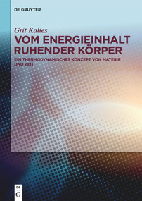 Vom Energieinhalt ruhender Körper (Ein thermodynamisches Konzept von Materie und Zeit) (German Edition) by Grit Kalies, 9783110655568