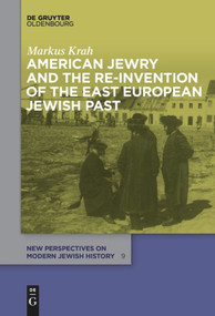 American Jewry and the Re-Invention of the East European Jewish Past by Markus Krah, 9783110655841