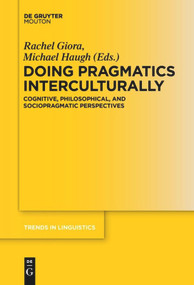 Doing Pragmatics Interculturally (Cognitive, Philosophical, and Sociopragmatic Perspectives) by Rachel Giora, Michael Haugh, 9783110656206