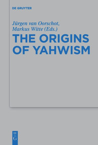 The Origins of Yahwism by Jürgen van Oorschot, Markus Witte, 9783110656701