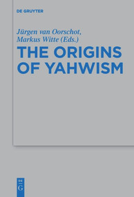 The Origins of Yahwism by Jürgen van Oorschot, Markus Witte, 9783110656701