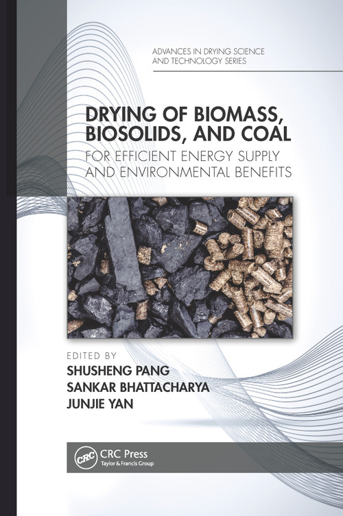 Drying of Biomass, Biosolids, and Coal (For Efficient Energy Supply and Environmental Benefits) by Shusheng Pang, Sankar Bhattacharya, Junjie Yan, 9780367656508