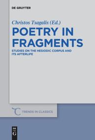 Poetry in Fragments (Studies on the Hesiodic Corpus and its Afterlife) by Christos Tsagalis, 9783110658576