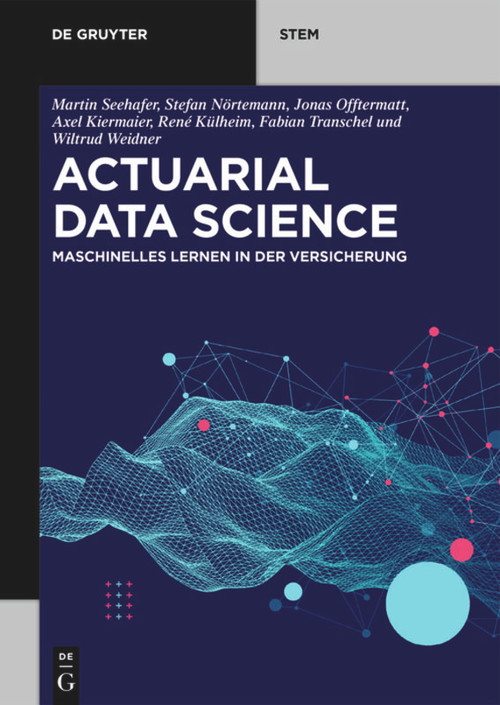 Actuarial Data Science (Maschinelles Lernen in der Versicherung) (German Edition) by Martin Seehafer, Stefan Nörtemann, Jonas Offtermatt, Fabian Transchel, Axel Kiermaier, René Külheim, Wiltrud Weidner, 9783110659283
