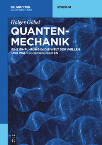 Quantenmechanik (Eine Einführung in die Welt der Wellen und Wahrscheinlichkeiten) (German Edition) by Holger Göbel, 9783110659351
