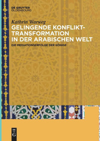 Gelingende Konflikttransformation in der arabischen Welt (Die Mediationserfolge der Könige) (German Edition) by Kathrin Warweg, 9783110659719