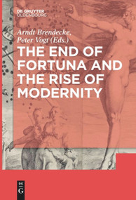 The End of Fortuna and the Rise of Modernity - 9783110660197 by Arndt Brendecke, Peter Vogt, 9783110660197