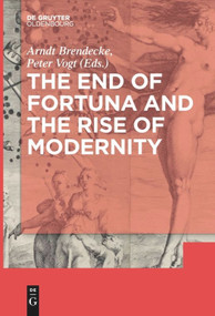 The End of Fortuna and the Rise of Modernity - 9783110660197 by Arndt Brendecke, Peter Vogt, 9783110660197