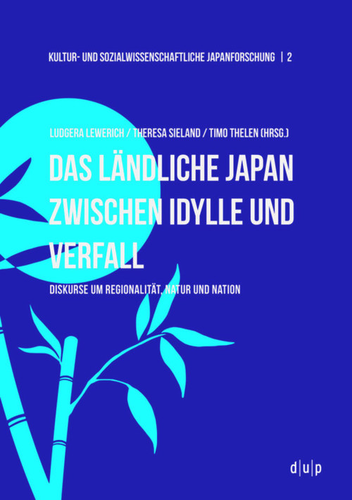Das ländliche Japan zwischen Idylle und Verfall (Diskurse um Regionalität, Natur und Nation) (German Edition) by Ludgera Lewerich, Theresa Sieland, Timo Thelen, 9783110663808