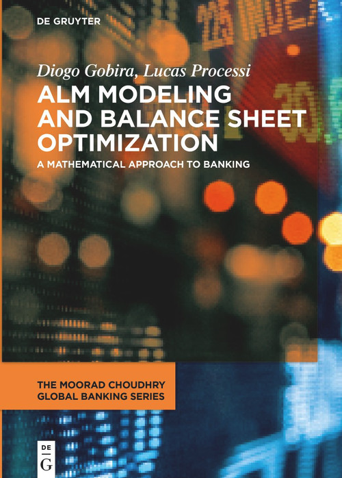 ALM Modeling and Balance Sheet Optimization (A Mathematical Approach to Banking) by Diogo Gobira, Lucas Duarte Processi, 9783110664225