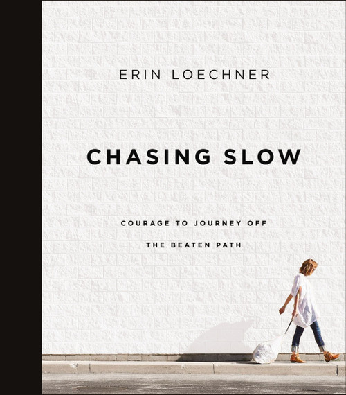 Chasing Slow (Courage to Journey Off the Beaten Path) by Erin Loechner, 9780310368762