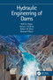 Hydraulic Engineering of Dams by Willi H. Hager, Anton J. Schleiss, Robert M. Boes, Michael Pfister, 9780367645151