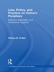 Law, Policy, and Practice on China's Periphery (Selective Adaptation and Institutional Capacity) - 9781138858091 by Pitman B. Potter, 9781138858091