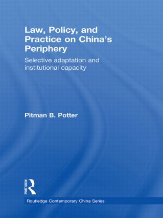 Law, Policy, and Practice on China's Periphery (Selective Adaptation and Institutional Capacity) - 9781138858091 by Pitman B. Potter, 9781138858091