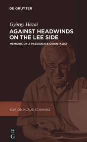 Against Headwinds on the Lee Side (Memoirs of a Passionate Orientalist) by György Hazai, 9783110678574