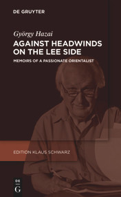 Against Headwinds on the Lee Side (Memoirs of a Passionate Orientalist) by György Hazai, 9783110678574
