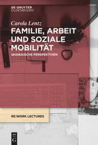 Familie, Arbeit und soziale Mobilität (Ghanaische Perspektiven) (German Edition) by Carola Lentz, 9783110679090