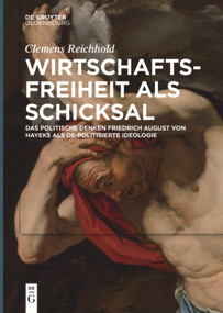 Wirtschaftsfreiheit als Schicksal (Das politische Denken Friedrich August von Hayeks als de-politisierte Ideologie) (German Edition) by Clemens Reichhold, 9783110682526