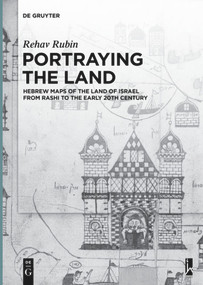 Portraying the Land (Hebrew Maps of the Land of Israel from Rashi to the Early 20th Century) by Rehav Rubin, 9783110683202