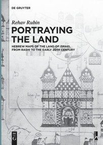 Portraying the Land (Hebrew Maps of the Land of Israel from Rashi to the Early 20th Century) by Rehav Rubin, 9783110683202