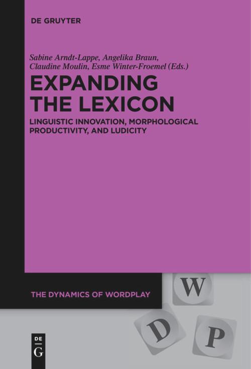 Expanding the Lexicon (Linguistic Innovation, Morphological Productivity, and Ludicity) by Sabine Arndt-Lappe, Angelika Braun, Claudine Moulin, Esme Winter-Froemel, 9783110684940