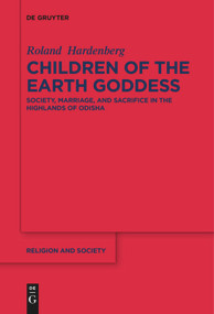 Children of the Earth Goddess (Society, Marriage and Sacrifice in the Highlands of Odisha) by Roland Hardenberg, 9783110684971